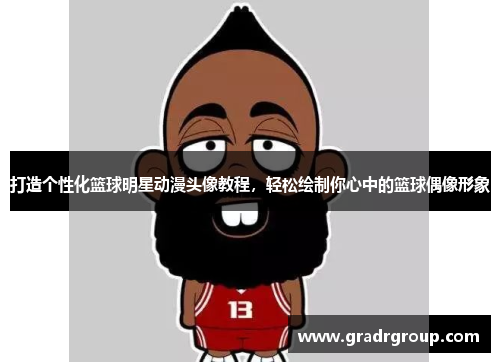 打造个性化篮球明星动漫头像教程，轻松绘制你心中的篮球偶像形象